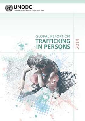 Global Report on Trafficking in Persons: 2014 (Includes Text on Country Profiles Data) de United Nations