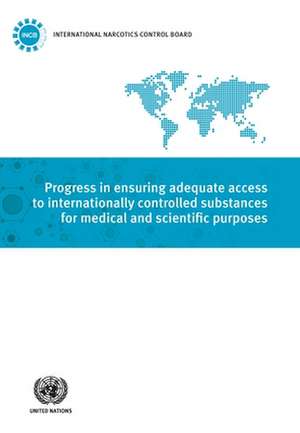 Progress in Ensuring Adequate Access to Internationally Controlled Substances for Medical and Scientific Purposes de United Nations Publications