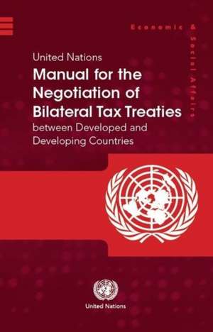 United Nations Manual for the Negotiation of Bilateral Tax Treaties Between Developed and Developing Countries de United Nations