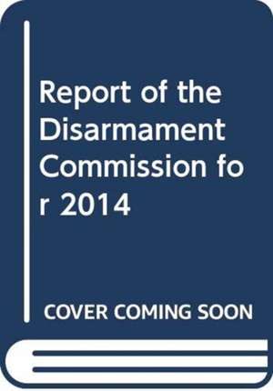 Report of the Disarmament Commission: 2014, 69th Session Supp. No. 42 de United Nations