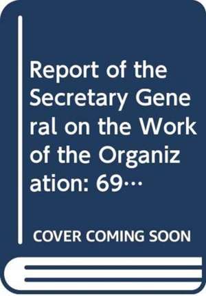 Report of the Secretary General on the Work of the Organization: 69th Session Supp. No.1 de United Nations