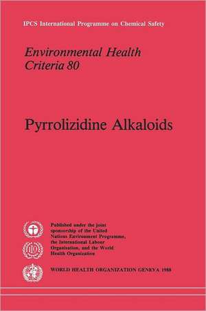 Pyrrolizidine Alkaloids: Environmental Health Criteria Series No. 80 de Who