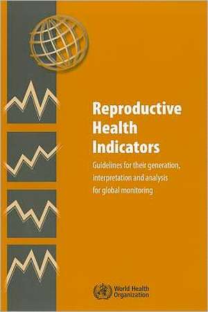 Reproductive Health Indicators: Guidelines for Their Generation, Interpretation and Analysis for Global Monitoring