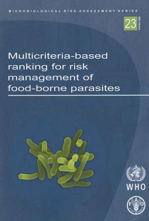 Multicriteria-Based Ranking for Risk Management of Food-Borne Parasites: Report of a Joint Fao/Who Expert Meeting de World Health Organization