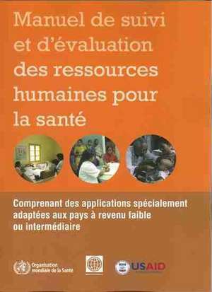 Manuel de Suivi Et D'Evaluation Des Ressources Humaines Pour La Sante: Comprenant Des Applications Specialement Adaptees Aux Pays a Revenu Faible Ou I de World Health Organization