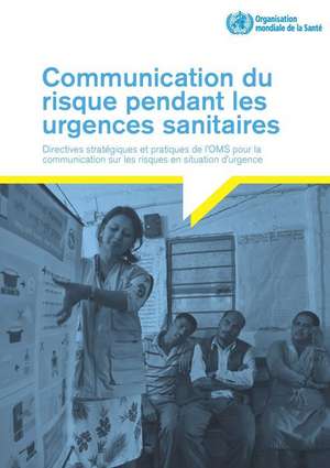 Communication Du Risque Pendant Les Urgences Sanitaires de World Health Organization