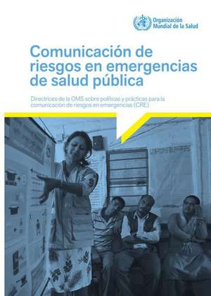 Communicating Risk in Public Health Emergencies de World Health Organization