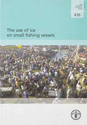 The Use of Ice on Small Fishing Vessels de Food and Agriculture Organization of the