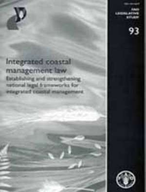 Integrated Costal Management Law: Establishing and Strengthening National Legal Frameworks for Integrated Coastal Management de Food and Agriculture Organization of the