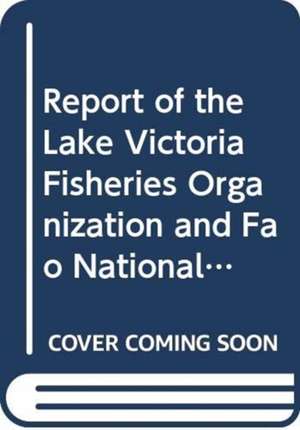 Report of the Lake Victoria Fisheries Organization and Fao National Stakeholders' Workshops on Fishing Effort and Capacity on Lake Victoria (2006): Ta de Food and Agriculture Organization (Fao)