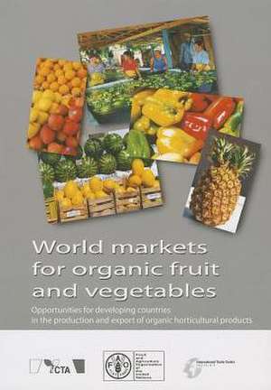 World Markets for Organic Fruit and Vegetables: Opportunities for Developing Countries in the Production and Export of Organic Horticultural Products de Food and Agriculture Organization of the