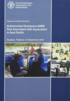 Regional Consultative Workshop on Antimicrobial Resistance Risk Associated with Aquaculture in the Asia-Pacific de Food and Agriculture Organization