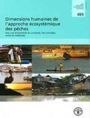 Dimensions Humaines de L'Approche Ecosystemique Des Peches: Une Vue D'Ensemble Du Contexte, Des Concepts, Outils Et Methodes de Food and Agriculture Organization of the