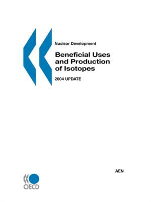 Nuclear Development Beneficial Uses and Production of Isotopes: 2004 Update de Published by : OECD Publishing