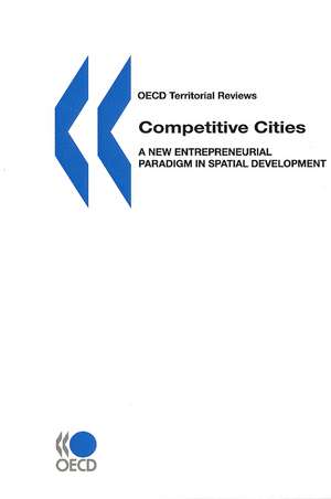 OECD Territorial Reviews Competitive Cities: A New Entrepreneurial Paradigm in Spatial Development de OECD Publishing