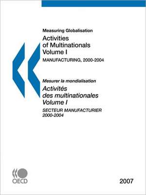 Measuring Globalisation: Activities of Multinationals 2007, Volume I, Manufacturing Sector de Publishing Oecd Publishing