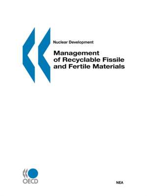 Nuclear Development Management of Recyclable Fissile and Fertile Materials de OECD Publishing