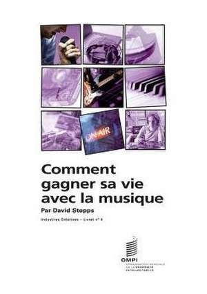 Comment Gagner Sa Vie Avec La Musique - Industries Creatives - Livret N 4: Liste Des P de David Stopps