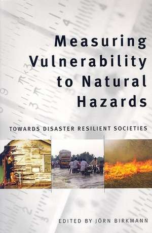 Measuring Vulnerability to Natural Hazards: Towards Disaster Resilient Societies de Jorn Birkmann