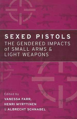 Sexed Pistols: The Gendered Impacts of Small Arms and Light Weapons de Vanessa Farr