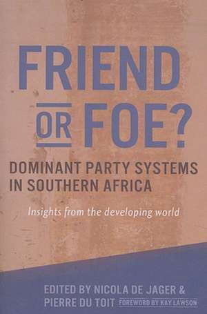 Friend or Foe? Dominant Party Systems in Southern Africa: Insights from the Developing World de Nicola de Jager