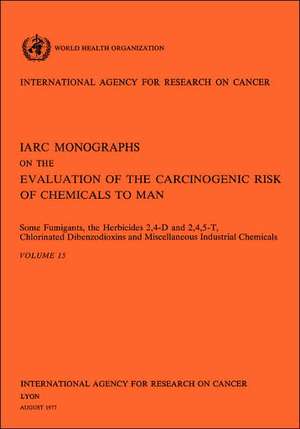 Some Fumigants, the Herbicides 2 4-D & 2 4 5-T Chlorinated Dibenzodioxins and Miscellaneous Industrial Chemicals de Iarc