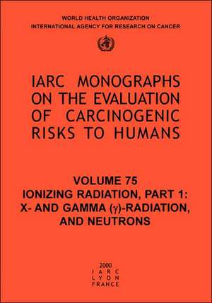 Ionizing Radiation: X- And Gamma (Y)-Radiation, and Neutrons de Iarc