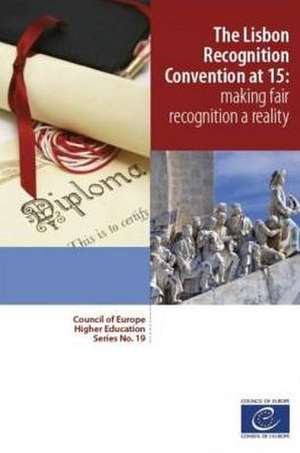 Lisbon Recognition Convention at 15: Making Fair Recognition a Reality de Directorate Council of Europe