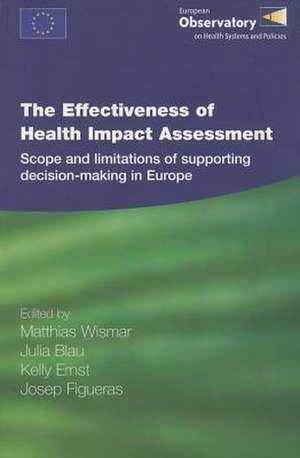 The Effectiveness of Health Impact Assessment: Scope and Limitations of Supporting Decision-Making in Europe de Matthias Wismar