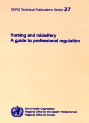 Nursing and Midwifery: A Guide to Professional Regulation de Who Regional Office for the Eastern Medi