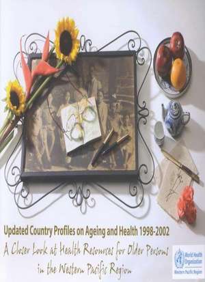 Updated Country Profiles on Ageing and Health 1998-2002: A Closer Look at Health Resources for Older Persons in the Western Pacific Region de Who Regional Office for the Western Paci