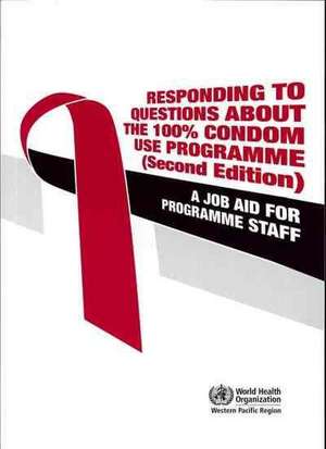 Responding to Questions about the 100% Condom Use Programme: A Job Aid for Programme Staff de Who Regional Office for the Western Paci