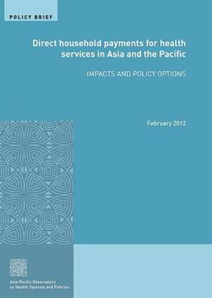 Direct Household Payments for Health Services in Asia and the Pacific: Impacts and Policy Options de World Health Organization