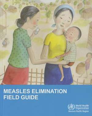 Measles Elimination Field Guide de World Health Organization