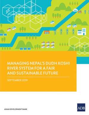 Managing Nepal's Dudh Koshi River System for a Fair and Sustainable Future de Asian Development Bank