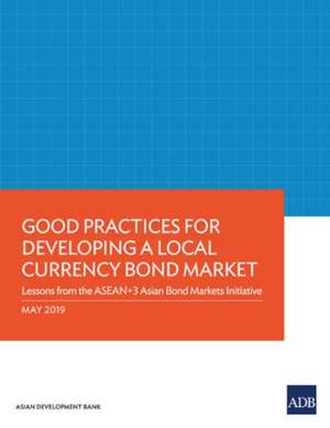 Good Practices for Developing a Local Currency Bond Market de Asian Development Bank