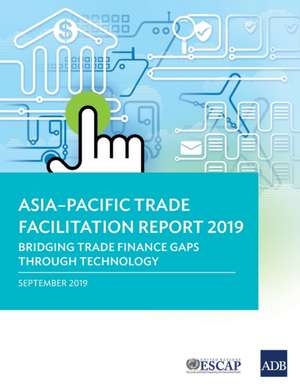 Asia-Pacific Trade Facilitation Report 2019 de Asian Development Bank