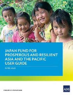 Japan Fund for Prosperous and Resilient Asia and the Pacific User Guide de Asian Development Bank