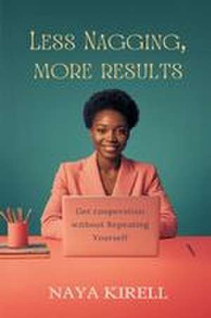 Less Nagging, More Results de Naya Kirell
