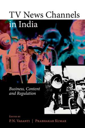 TV News Channels in India: Business, Content and Regulation de Prabhakar Kumar