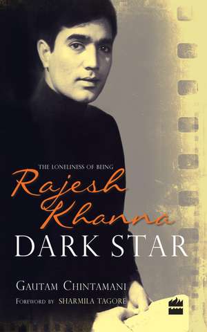 Dark Star: The Loneliness of Being Rajesh Khanna de Gautam Chintamani