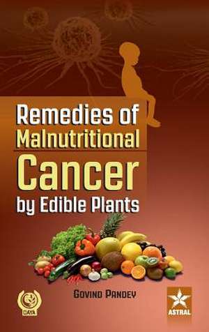 Remedies of Malnutritional Cancer by Edible Plants de Govind Pandey