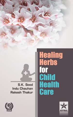 Healing Herbs for Child Health Care de R Sood, S. K. &. Chauhan Indu &. Thakur