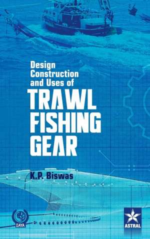 Design Construction and Uses of Trawal Fishing Gear de K. P. Biswas