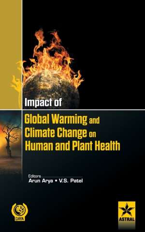 Impact of Global Warming and Climate Change on Human and Plant Health de Arun &. V. S. Patel Arya