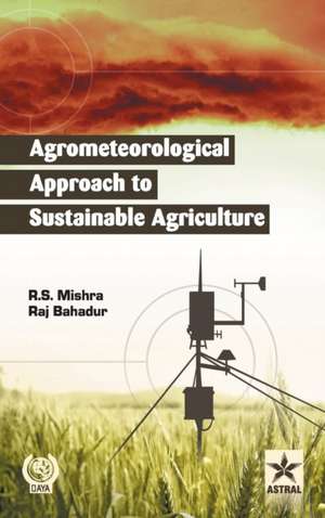 Agrometeorological Approach to Sustainable Agriculture de R. S. Mishra