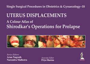 Single Surgical Procedures in Obstetrics and Gynaecology - 18: UTERUS DISPLACEMENTS: A Colour Atlas of Shirodkar's Operations for Prolapse de Arun Nagrath