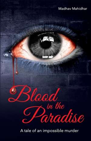 Blood in the Paradise - A tale of an impossible murder de Madhav Mahidhar