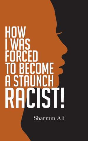 How I Was Forced To Become A Staunch Racist! de Sharmin Ali