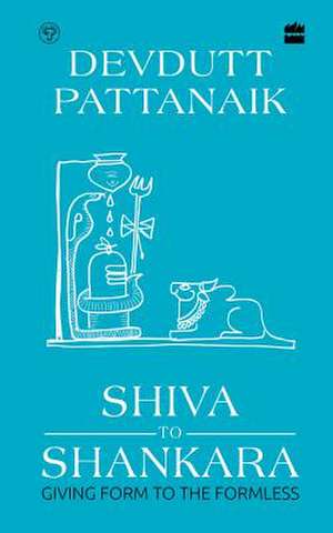 Shiva to Shankara: Giving Form to the Formless de Devdutt Pattanaik